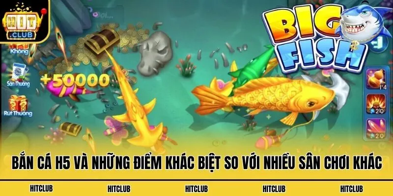 Bắn cá H5 và những điểm khác biệt so với nhiều sân chơi khác