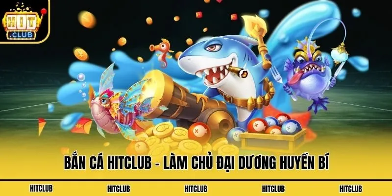 Hit Club 2026🎖️Link Tải App Game Bài Hitclub Không Bị Chặn Bắn cá Hitclub - Làm chủ đại dương huyền bí