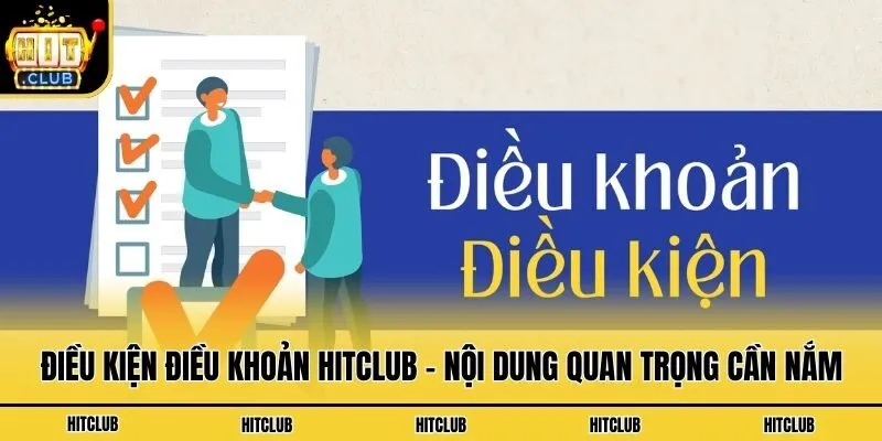 Điều Kiện Điều Khoản Hitclub - Nội Dung Quan Trọng Cần Nắm