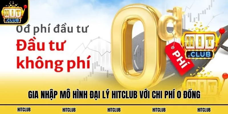 Gia nhập mô hình đại lý Hitclub với chi phí 0 đồng