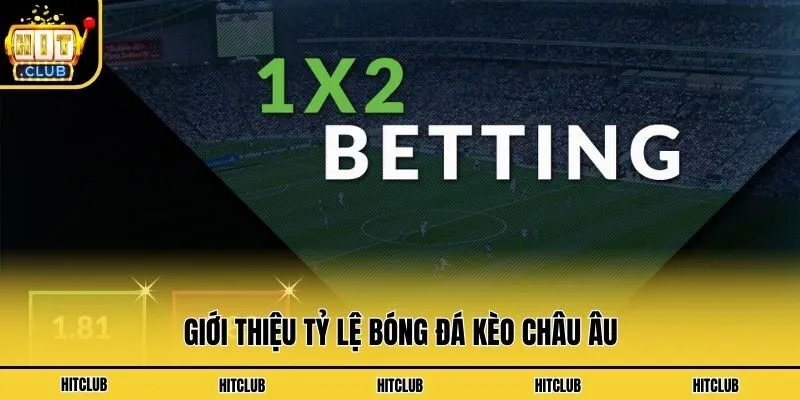 Giới thiệu tỷ lệ bóng đá kèo Châu Âu