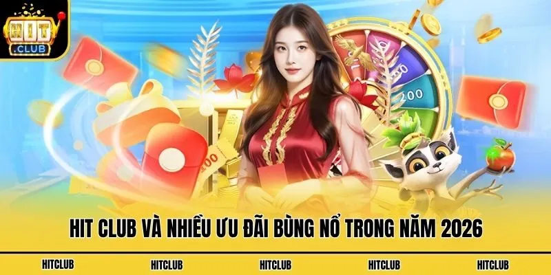 Hit Club và nhiều ưu đãi bùng nổ trong năm 2026