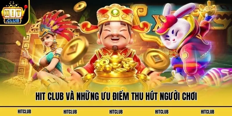 Hit Club và những ưu điểm thu hút người chơi
