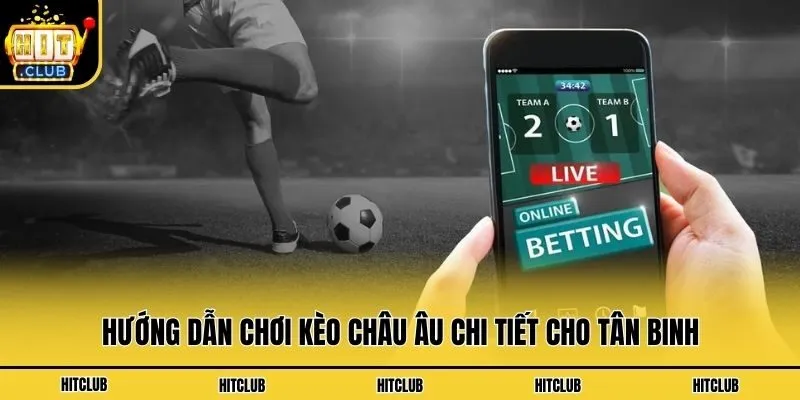 Hướng dẫn chơi kèo Châu Âu chi tiết cho tân binh