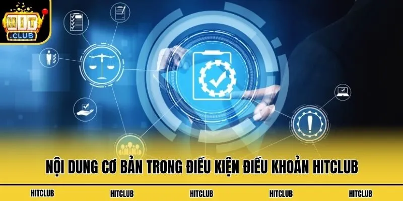 Điều Kiện Điều Khoản Hitclub - Nội Dung Quan Trọng Cần Nắm Nội dung cơ bản trong điều kiện điều khoản Hitclub