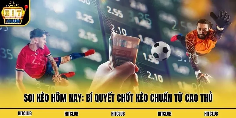 Soi Kèo Hôm Nay: Bí Quyết Chốt Kèo Chuẩn Từ Cao Thủ
