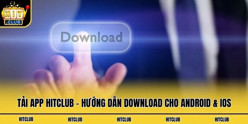 Tải App Hitclub - Hướng Dẫn Download Cho Android & IOS