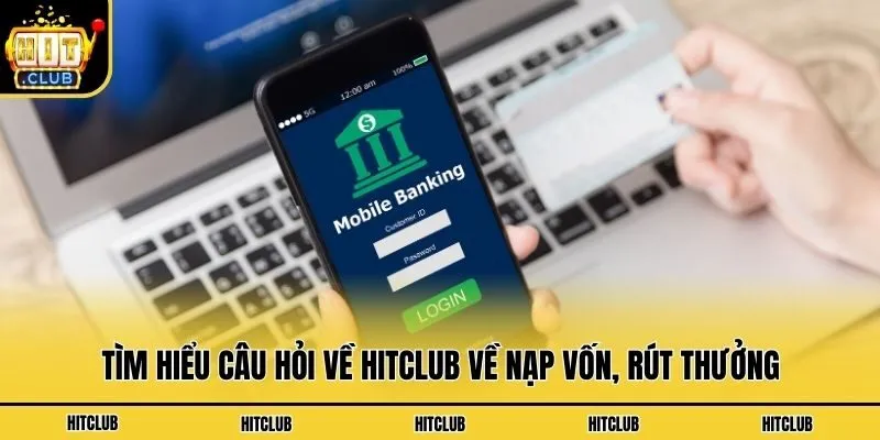 Câu Hỏi Về Hitclub - Chìa Khóa Lý Giải Vấn Đề Hội Viên 24/7 Tìm hiểu câu hỏi về Hitclub về nạp vốn, rút thưởng
