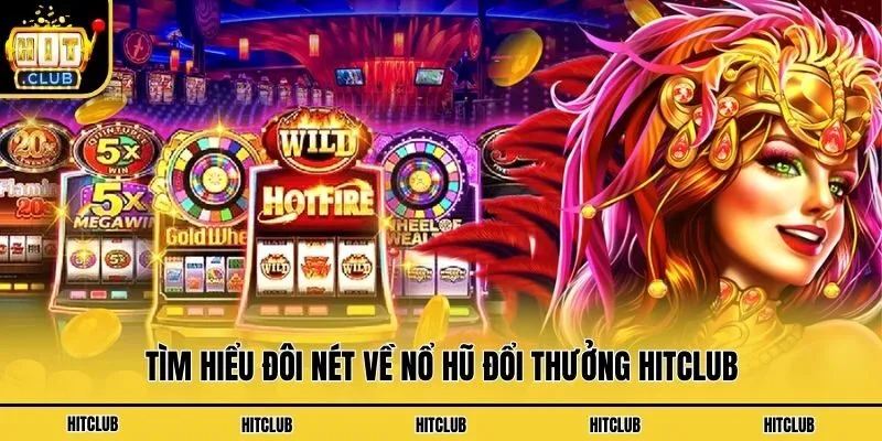 Hướng Dẫn Tham Gia Nổ Hũ Đổi Thưởng Hitclub Cực Hấp Dẫn Tìm hiểu đôi nét về nổ hũ đổi thưởng Hitclub