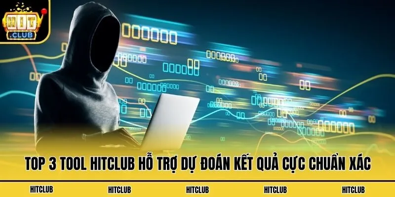 Top 3 Tool Hitclub Hỗ Trợ Dự Đoán Kết Quả Cực Chuẩn Xác