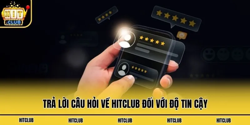 Câu Hỏi Về Hitclub - Chìa Khóa Lý Giải Vấn Đề Hội Viên 24/7 Trả lời câu hỏi về Hitclub đối với độ tin cậy