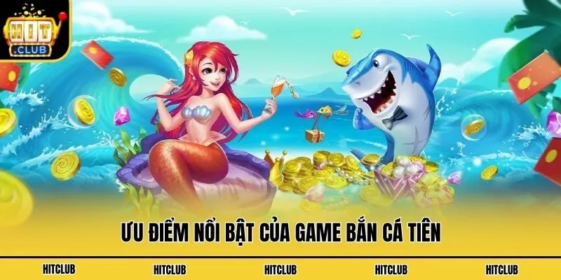 Ưu điểm nổi bật của game bắn cá tiên