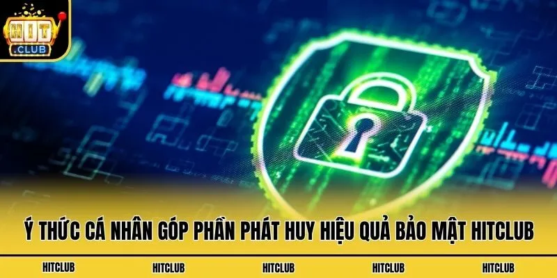 Ý thức cá nhân góp phần phát huy hiệu quả bảo mật Hitclub